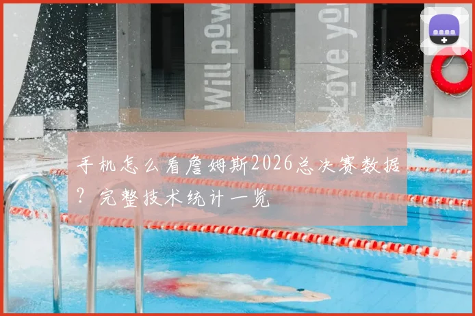 手机怎么看詹姆斯2026总决赛数据？完整技术统计一览