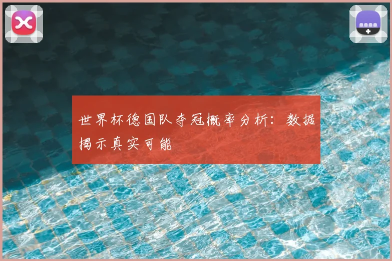 世界杯德国队夺冠概率分析:数据揭示真实可能