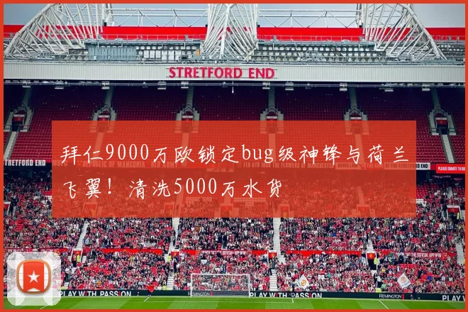 拜仁9000万欧锁定bug级神锋与荷兰飞翼!清洗5000万水货