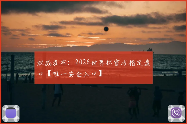 权威发布:2026世界杯官方指定盘口【唯一安全入口】