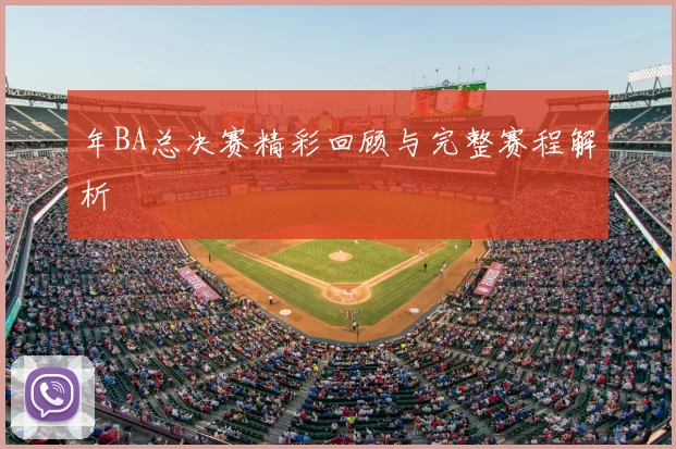 年BA总决赛精彩回顾与完整赛程解析