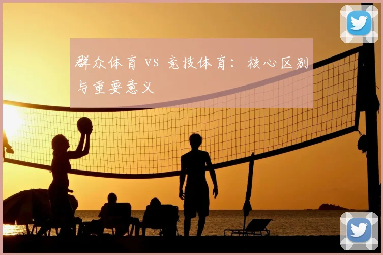 群众体育 vs 竞技体育:核心区别与重要意义