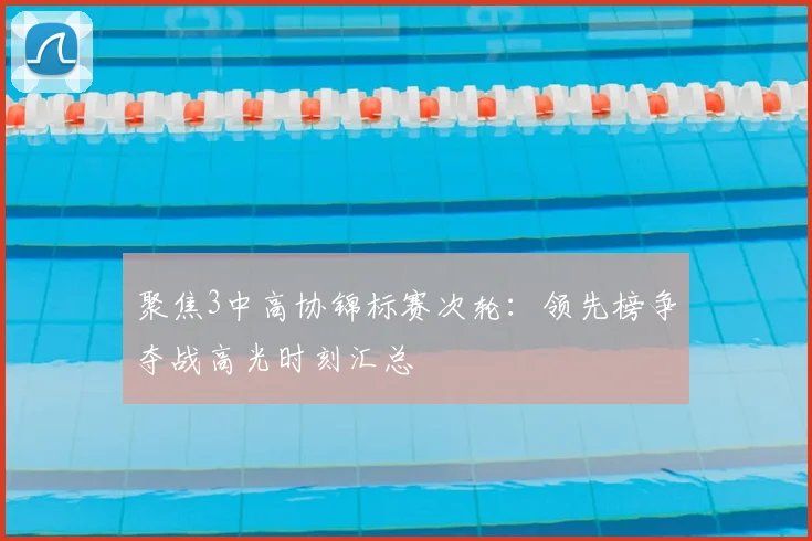 聚焦3中高协锦标赛次轮：领先榜争夺战高光时刻汇总